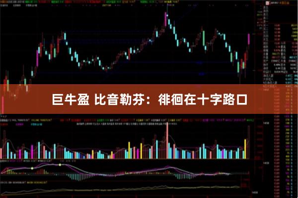 巨牛盈 比音勒芬：徘徊在十字路口