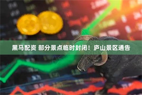 黑马配资 部分景点临时封闭！庐山景区通告