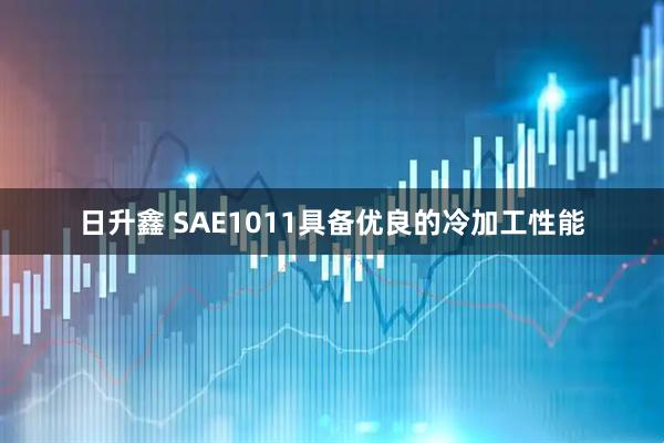 日升鑫 SAE1011具备优良的冷加工性能